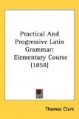 Practical and Progressive Latin Grammar: Elementary Course (1858)