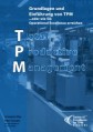 Total Productive Management. Grundlagen und Einführung von TPM, oder wie Sie Operational Excellence erreichen.