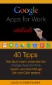 40 Tipps, wie Sie Ihr Unternehmen mit Google Apps for Work transformieren und in Ihrer IT Geld, Zeit und Nerven sparen