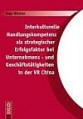 Interkulturelle Handlungskompetenz als strategischer Erfolgsfaktor bei Unternehmens- und Geschäftstätigkeiten in der VR China